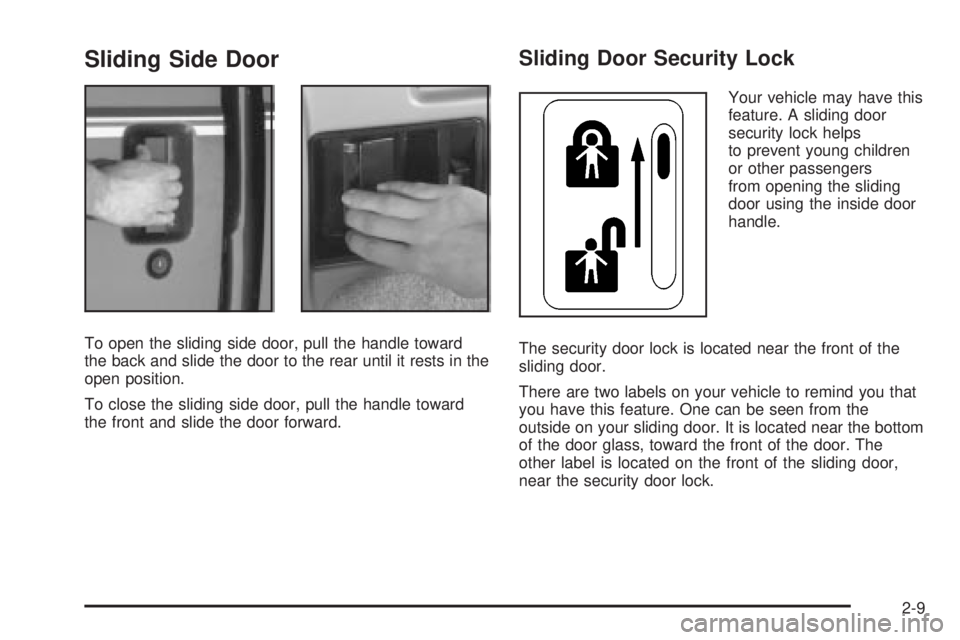 CHEVROLET ASTRO 2004  Owners Manual Sliding Side Door
To open the sliding side door, pull the handle toward
the back and slide the door to the rear until it rests in the
open position.
To close the sliding side door, pull the handle tow