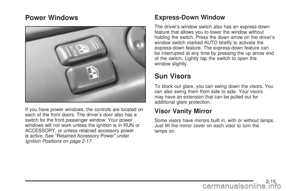 CHEVROLET ASTRO 2004  Owners Manual Power Windows
If you have power windows, the controls are located on
each of the front doors. The drivers door also has a
switch for the front passenger window. Your power
windows will not work unles