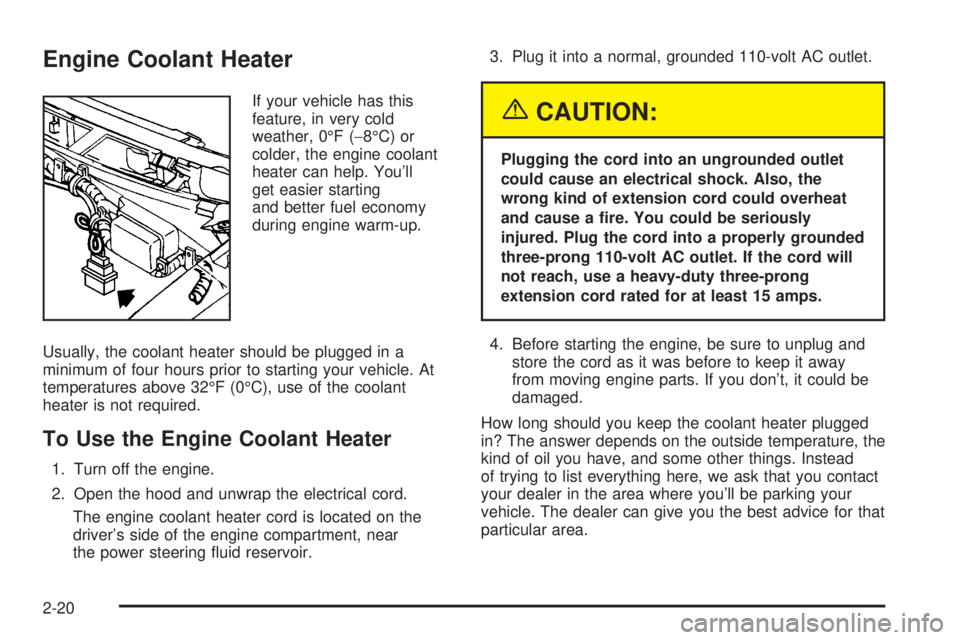 CHEVROLET ASTRO 2004  Owners Manual Engine Coolant Heater
If your vehicle has this
feature, in very cold
weather, 0ÉF (-8ÉC) or
colder, the engine coolant
heater can help. Youll
get easier starting
and better fuel economy
during engi