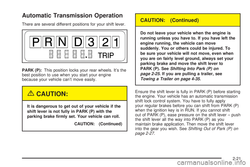 CHEVROLET ASTRO 2004  Owners Manual Automatic Transmission Operation
There are several different positions for your shift lever.
PARK (P):This position locks your rear wheels. Its the
best position to use when you start your engine
bec