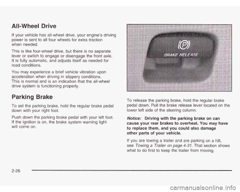 CHEVROLET ASTRO 2003 Owners Manual All-Wheel Drive
If your vehicle has all-wheel drive, your engine’s driving
power is sent
to all four wheels for extra traction
when needed.
This is like four-wheel drive, but there is n CHEVROLET ASTRO 2003 Owners Manual All-Wheel Drive
If your vehicle has all-wheel drive, your engine’s driving
power is sent
to all four wheels for extra traction
when needed.
This is like four-wheel drive, but there is n