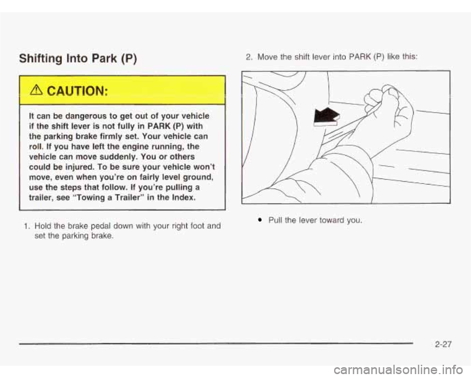 CHEVROLET ASTRO 2003  Owners Manual Shifting Into Park (P) 
It can  be  dangerous to get  out  of  your  vehicle 
if  the  shift  lever 
is not  fully in PARK (P) with 
the  parking  brake  firmly  set. Your  vehicle  can 
roll.  If  yo