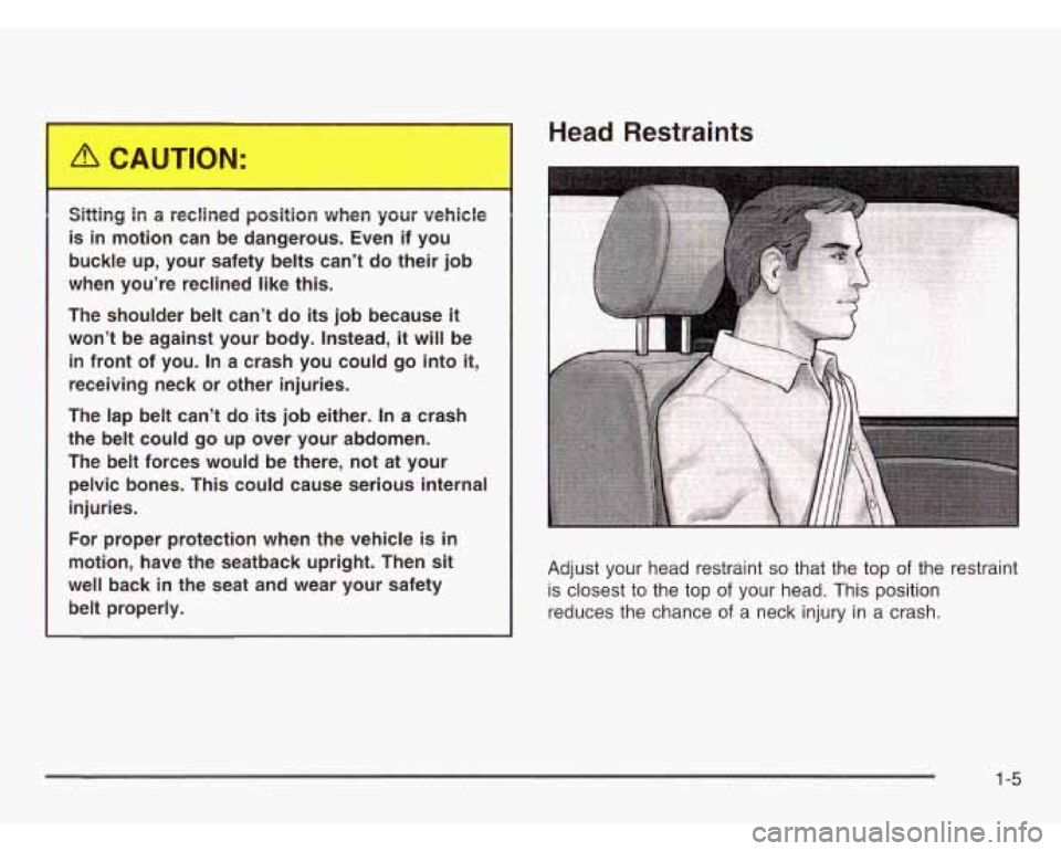CHEVROLET ASTRO 2003  Owners Manual Head Restraints 
Sitting in a  reclined  position  when  your  vehicle 
is in motion  can  be  dangerous. Even if  you 
buckle  up, your  safety  belts  cant  do  their  job 
when  youre  reclined  