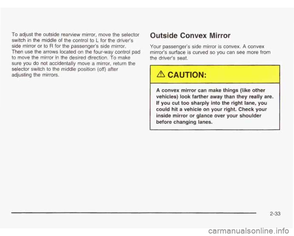 CHEVROLET ASTRO 2003  Owners Manual To adjust the outside  rearview mirror,  move the selector Outside Convex Mirror 
switch  in the middle of the  control  to L for the driver’s 
side  mirror  or to 
R for  the  passenger’s side mi