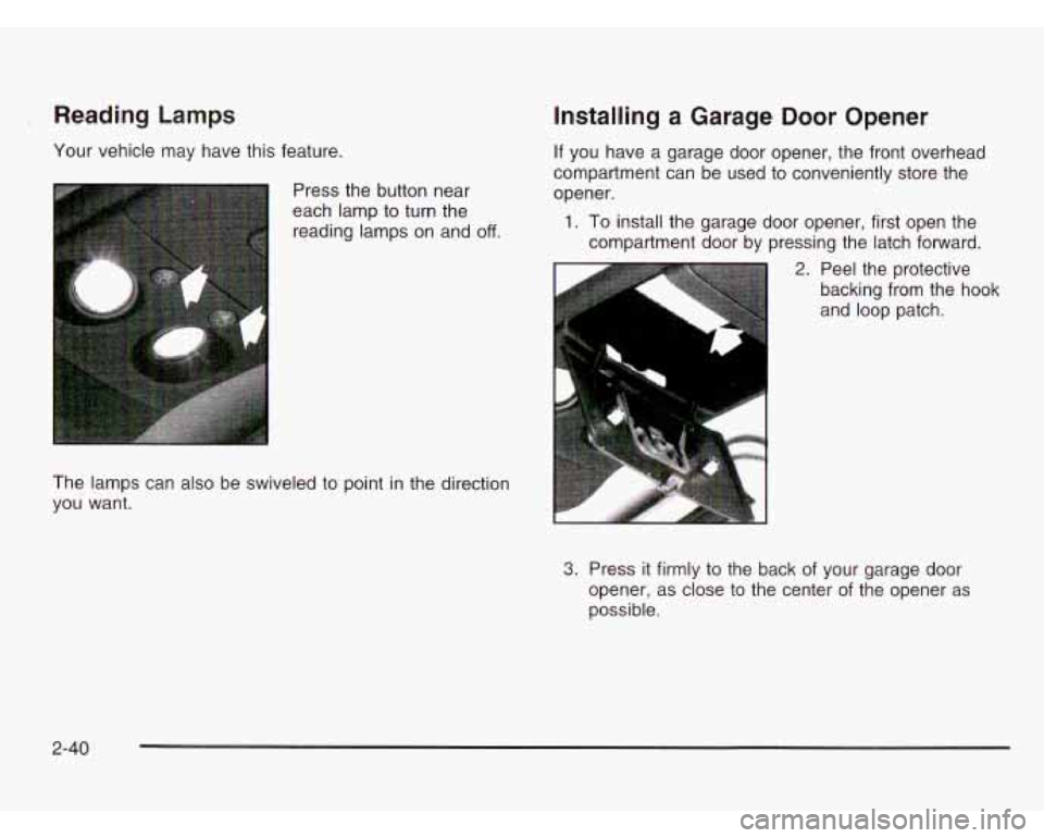 CHEVROLET ASTRO 2003  Owners Manual Reading Lamps 
Your vehicle  may  have  this feature. 
Press  the button near 
each  lamp  to  turn the 
reading  lamps  on  and 
off. 
The lamps  can  also be swiveled  to point  in the direction 
yo