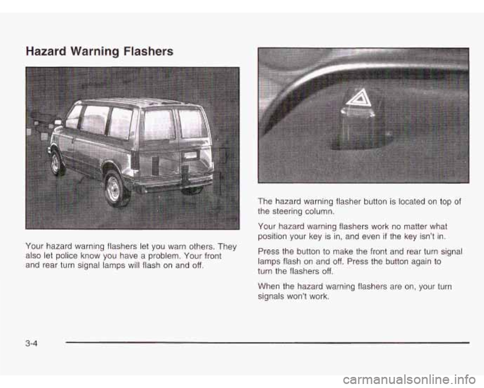CHEVROLET ASTRO 2003  Owners Manual Hazard  Warning  Flashers 
The hazard warning  flasher button is located  on  top  of 
the  steering column. 
Your  hazard warning flashers  work  no  matter  what 
position  your key is 
in, and even
