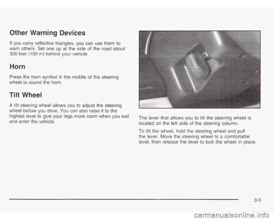 CHEVROLET ASTRO 2003  Owners Manual Other  Warning  Devices 
If you carry reflective triangles,  you  can  use  them to 
warn  others.  Set  one  up at  the  side of the  road about 
300 feet (100 m)  behind  your vehicle. 
Horn 
Press 
