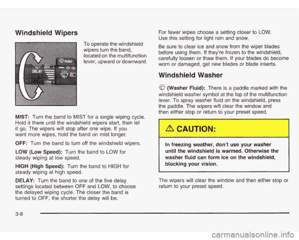 CHEVROLET ASTRO 2003 Owners Manual Windshield Wipers For fewer wipes choose a setting closer to LOW.
Use this setting for light rain and snow.
- -
To operate the windshield
wipers turn the band,
located On the multifun CHEVROLET ASTRO 2003 Owners Manual Windshield Wipers For fewer wipes choose a setting closer to LOW.
Use this setting for light rain and snow.
- -
To operate the windshield
wipers turn the band,
located On the multifun