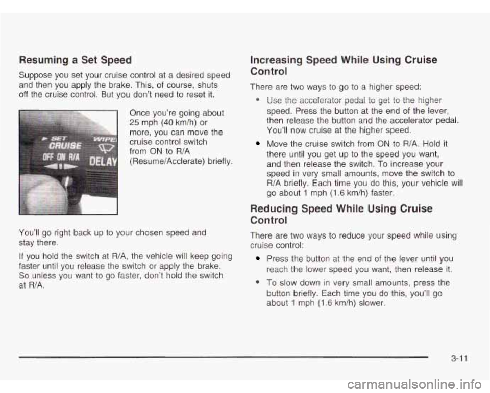 CHEVROLET ASTRO 2003 Owners Manual Resuming a Set Speed Increasing Speed While Using Cruise
Suppose you set your cruise control at a desired speed Control
and then you apply the brake. This, of course, shuts There are two CHEVROLET ASTRO 2003 Owners Manual Resuming a Set Speed Increasing Speed While Using Cruise
Suppose you set your cruise control at a desired speed Control
and then you apply the brake. This, of course, shuts There are two