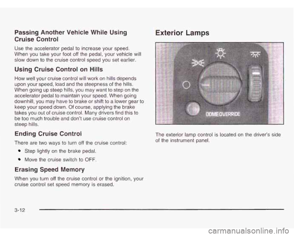 CHEVROLET ASTRO 2003 Owners Manual Passing Another Vehicle While Using
Cruise Control
Use the accelerator pedal to increase your speed.
When you take your foot
off the pedal, your vehicle will
slow down to the cruise co CHEVROLET ASTRO 2003 Owners Manual Passing Another Vehicle While Using
Cruise Control
Use the accelerator pedal to increase your speed.
When you take your foot
off the pedal, your vehicle will
slow down to the cruise co