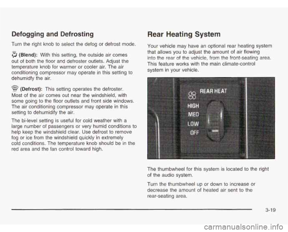 CHEVROLET ASTRO 2003 Owners Manual Defogging and Defrosting
Turn the right knob to select the defog or defrost mode.
+3 (Blend): With this setting, the outside air comes
out
of both the floor and defroster outlets. Ad CHEVROLET ASTRO 2003 Owners Manual Defogging and Defrosting
Turn the right knob to select the defog or defrost mode.
+3 (Blend): With this setting, the outside air comes
out
of both the floor and defroster outlets. Ad