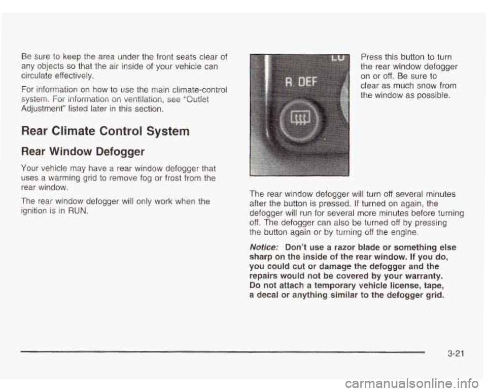 CHEVROLET ASTRO 2003 Owners Manual Be sure to keep the area under the front seats clear of
any objects
so that the air inside of your vehicle can
circulate effectively.
For information on how to use the main climate CHEVROLET ASTRO 2003 Owners Manual Be sure to keep the area under the front seats clear of
any objects
so that the air inside of your vehicle can
circulate effectively.
For information on how to use the main climate
