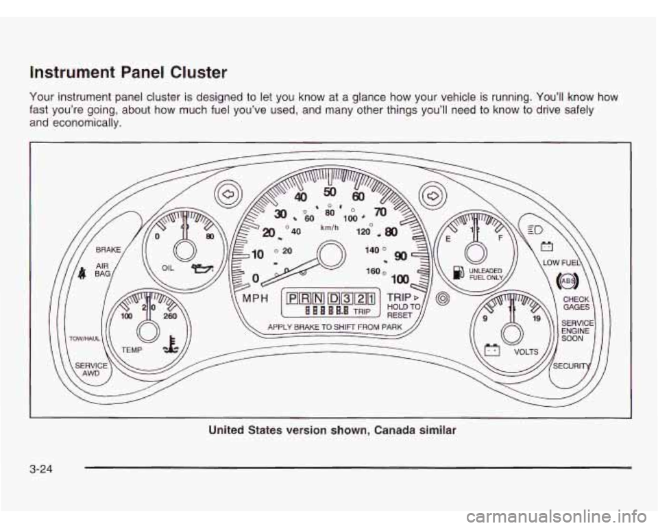 CHEVROLET ASTRO 2003  Owners Manual Instrument  Panel  Cluster 
Your  instrument panel cluster is designed to let  you  know  at a glance  how  your  vehicle is running.  You’ll  know  how 
fast you’re  going,  about  how much fuel 