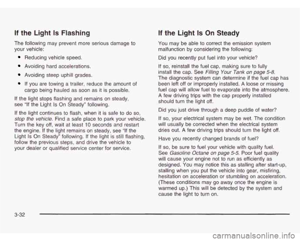 CHEVROLET ASTRO 2003 Owners Manual If the Light Is Flashing
The following may prevent more serious damage to
your vehicle:
Reducing vehicle speed.
Avoiding hard accelerations.
Avoiding steep uphill grades.
If you are towing CHEVROLET ASTRO 2003 Owners Manual If the Light Is Flashing
The following may prevent more serious damage to
your vehicle:
Reducing vehicle speed.
Avoiding hard accelerations.
Avoiding steep uphill grades.
If you are towing