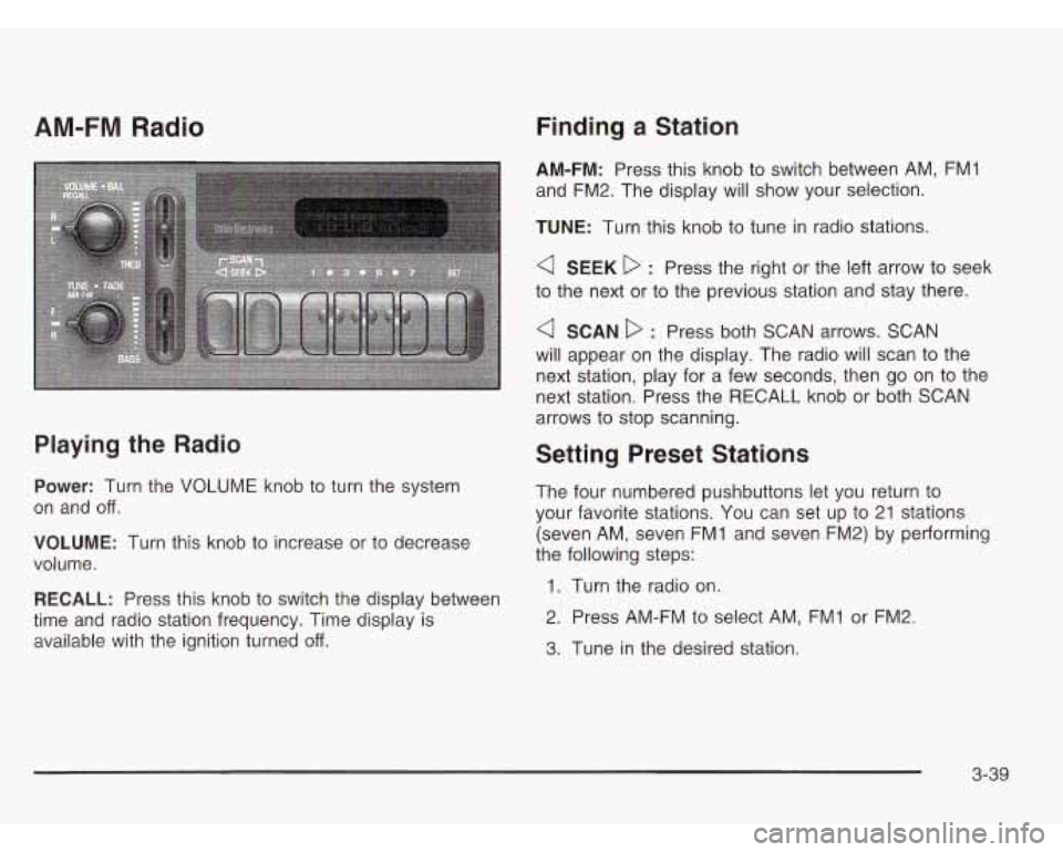 CHEVROLET ASTRO 2003  Owners Manual AM-FM Radio 
Playing  the  Radio 
Power: Turn the VOLUME  knob  to turn the system 
on and off. 
VOLUME: Turn this knob  to increase  or to  decrease 
volume. 
RECALL: Press  this knob  to switch the 