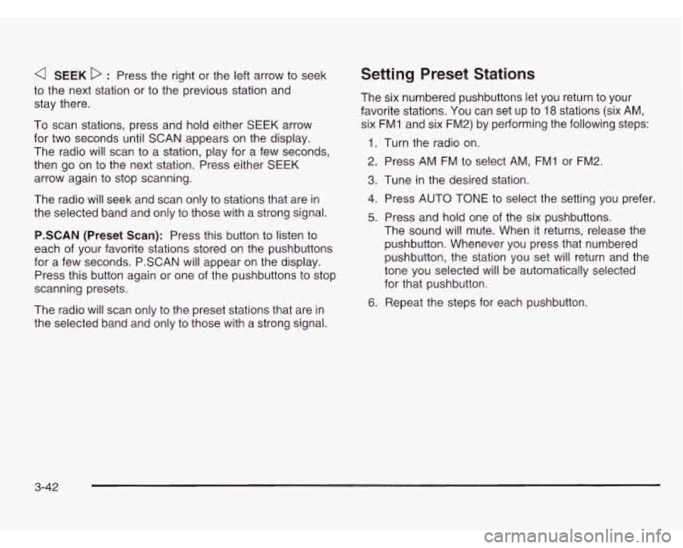 CHEVROLET ASTRO 2003  Owners Manual 4 SEEK D : Press the  right or the  left arrow to seek 
to  the  next station or  to the previous station  and 
stay there. 
To  scan  stations, press  and hold either  SEEK arrow 
for  two  seconds  