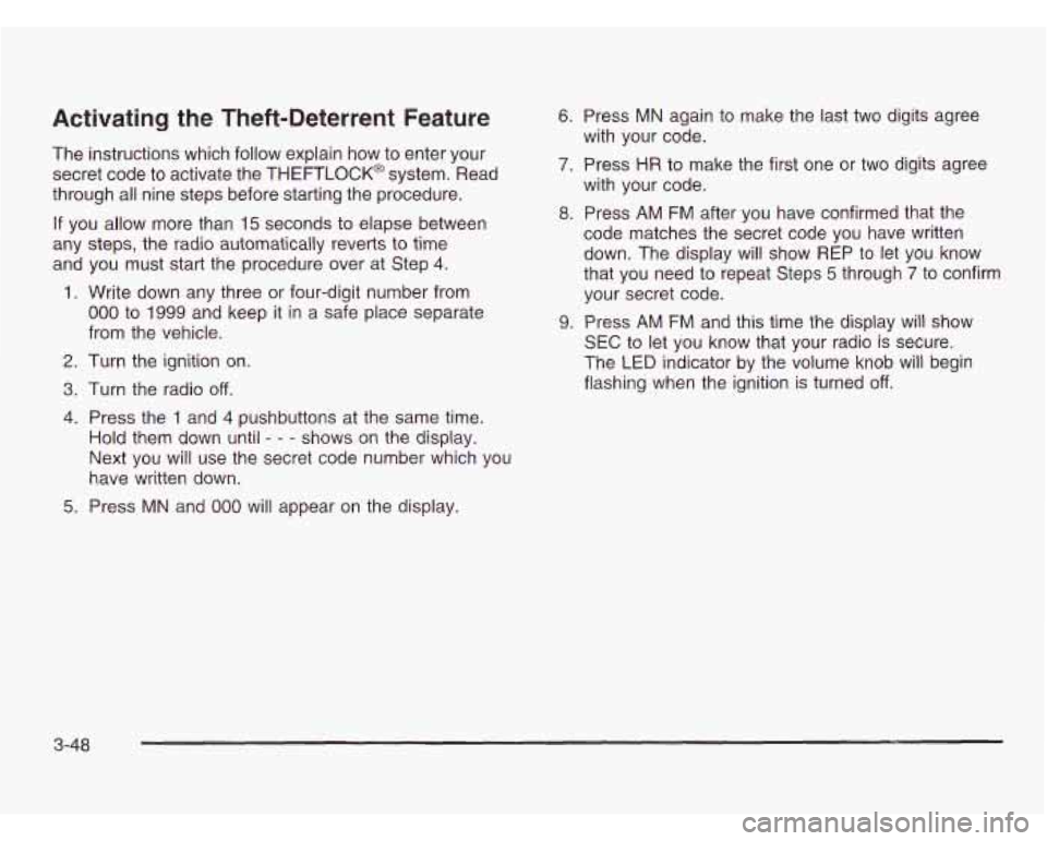 CHEVROLET ASTRO 2003 Owners Manual Activating the Theft-Deterrent Feature
The instructions which follow explain how to enter your
secret code to activate the THEFTLOCK@ system. Read
through all nine steps before starting the p CHEVROLET ASTRO 2003 Owners Manual Activating the Theft-Deterrent Feature
The instructions which follow explain how to enter your
secret code to activate the THEFTLOCK@ system. Read
through all nine steps before starting the p