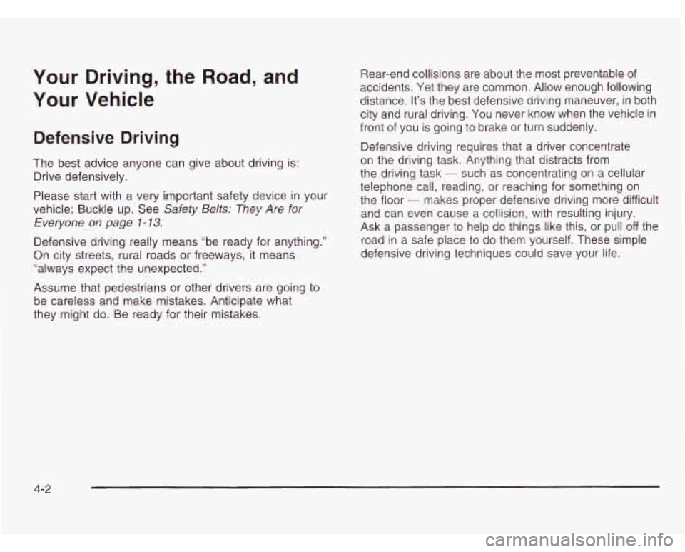 CHEVROLET ASTRO 2003 Owners Manual Your Driving, the Road, and
Your Vehicle
Defensive Driving
The best advice anyone can give about driving is:
Drive defensively.
Please start with a very important safety device in your
ve CHEVROLET ASTRO 2003 Owners Manual Your Driving, the Road, and
Your Vehicle
Defensive Driving
The best advice anyone can give about driving is:
Drive defensively.
Please start with a very important safety device in your
ve