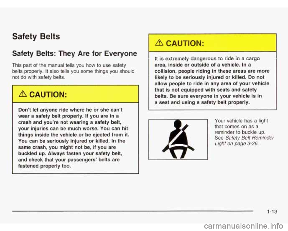 CHEVROLET ASTRO 2003 Owners Manual Safety Belts
Safety Belts: They Are for Everyone
This part of the manual tells you how to use safety
belts properly. It also tells you some things you should
r-+ do with safety belts CHEVROLET ASTRO 2003 Owners Manual Safety Belts
Safety Belts: They Are for Everyone
This part of the manual tells you how to use safety
belts properly. It also tells you some things you should
r-+ do with safety belts