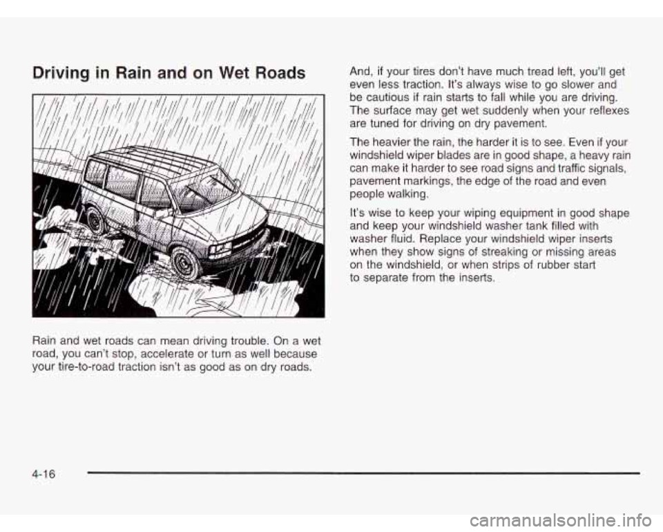 CHEVROLET ASTRO 2003 Owners Manual Driving in Rain and on Wet Roads And, if your tires don’t have much tread left, you’ll get
even less traction. It’s always wise to go slower and
be cautious
if rain starts to fa CHEVROLET ASTRO 2003 Owners Manual Driving in Rain and on Wet Roads And, if your tires don’t have much tread left, you’ll get
even less traction. It’s always wise to go slower and
be cautious
if rain starts to fa