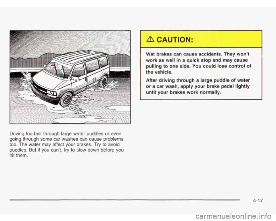 CHEVROLET ASTRO 2003  Owners Manual Driving  too fast through large  water puddles  or  even 
going  through  some  car washes  can  cause  problems, 
too.  The  water  may  affect  your  brakes. Try to avoid 
puddles.  But 
if you  can