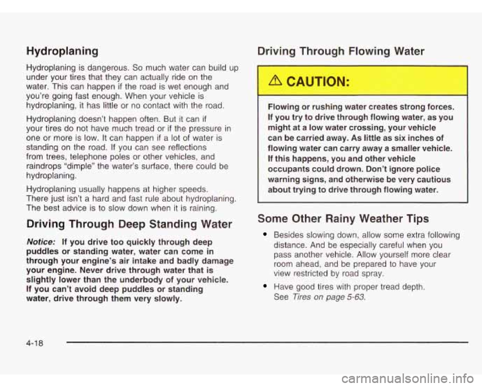 CHEVROLET ASTRO 2003 Owners Manual Hydroplaning
Hydroplaning is dangerous. So much water can build up
under your tires that they can actually ride on the
water. This can happen
if the road is wet enough and
you’re CHEVROLET ASTRO 2003 Owners Manual Hydroplaning
Hydroplaning is dangerous. So much water can build up
under your tires that they can actually ride on the
water. This can happen
if the road is wet enough and
you’re