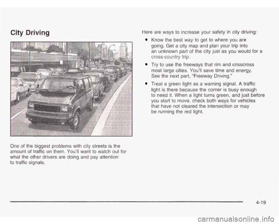 CHEVROLET ASTRO 2003  Owners Manual City Driving 
One of the biggest  problems  with city streets is the 
amount 
of traffic  on  them.  You’ll  want  to watch  out  for 
what  the  other drivers  are doing and  pay attention 
to  tra