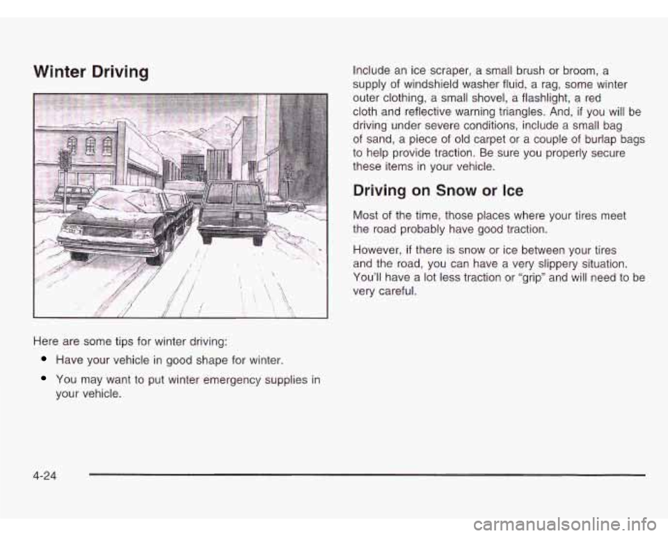 CHEVROLET ASTRO 2003  Owners Manual Winter  Driving 
Here are some  tips for winter driving: 
Have  your vehicle  in good  shape  for  winter. 
You  may  want to  put winter emergency supplies in 
your  vehicle.  Include 
an ice  scrape