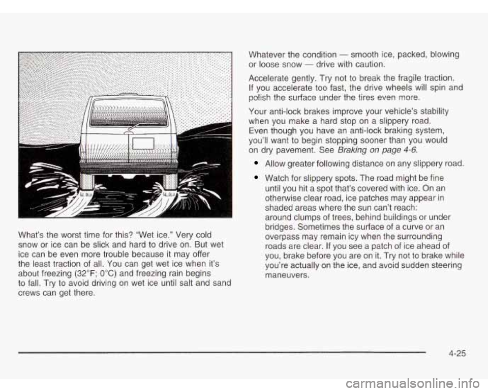 CHEVROLET ASTRO 2003 Owners Manual What’s the worst time for this? “Wet ice.” Very cold
snow or ice can be slick and hard to drive on. But wet
ice can be even more trouble because it may offer
the least trac CHEVROLET ASTRO 2003 Owners Manual What’s the worst time for this? “Wet ice.” Very cold
snow or ice can be slick and hard to drive on. But wet
ice can be even more trouble because it may offer
the least trac