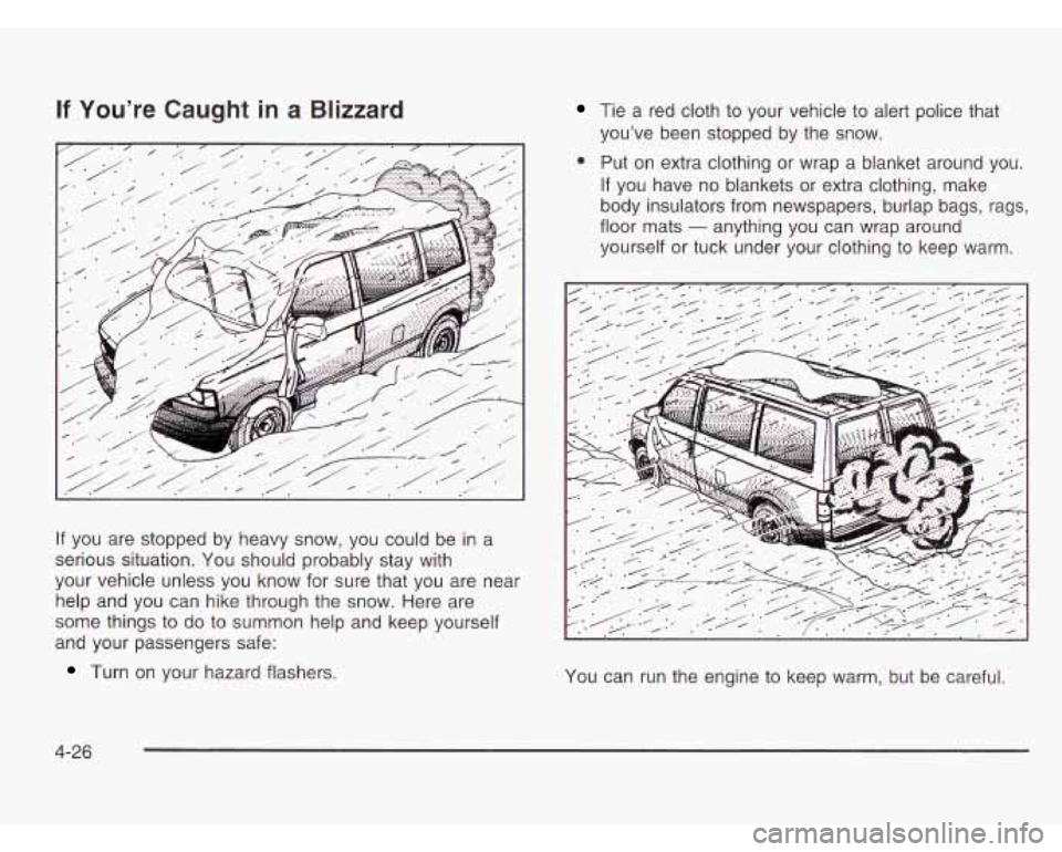 CHEVROLET ASTRO 2003  Owners Manual If You’re Caught in a Blizzard 
If you are stopped  by heavy  snow,  you  could be in a 
serious situation.  You should probably stay with 
your vehicle unless  you  know for  sure that  you are  ne