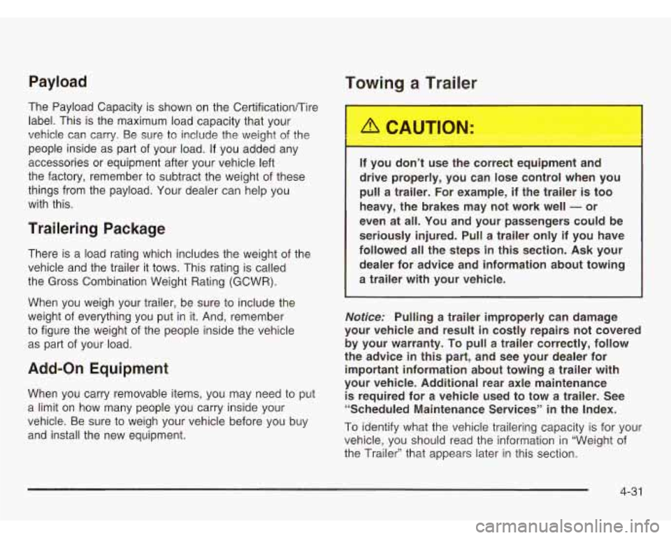 CHEVROLET ASTRO 2003 Owners Manual Payload
The Payload Capacity is shown on the CertificationiTire
label. This is the maximum load capacity that your
vehicle can carry. Be sure to include the weight of the
people insi CHEVROLET ASTRO 2003 Owners Manual Payload
The Payload Capacity is shown on the CertificationiTire
label. This is the maximum load capacity that your
vehicle can carry. Be sure to include the weight of the
people insi