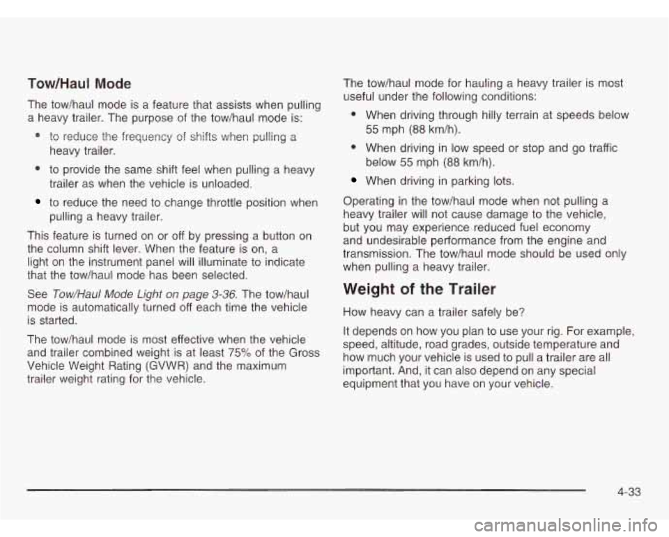 CHEVROLET ASTRO 2003 Owners Manual Tow/Haul Mode
The tow/haul mode is a feature that assists when pulling
a heavy trailer. The purpose of the tow/haul mode is:
e to reduce the frequency of shifts when pulling a
he CHEVROLET ASTRO 2003 Owners Manual Tow/Haul Mode
The tow/haul mode is a feature that assists when pulling
a heavy trailer. The purpose of the tow/haul mode is:
e to reduce the frequency of shifts when pulling a
he