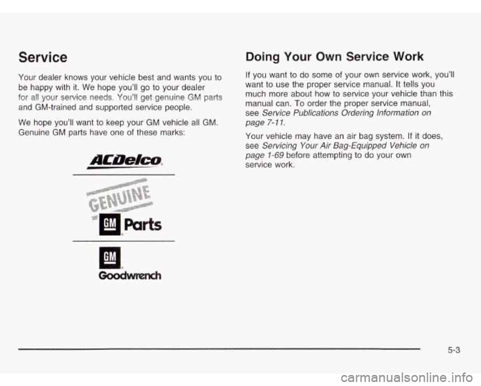 CHEVROLET ASTRO 2003  Owners Manual Service 
Your  dealer  knows  your  vehicle  best and wants  you to 
be happy  with  it.  We hope  you’ll  go to your  dealer 
for all your  service  needs.  You’ll  get genuine GM parts 
and GM-t