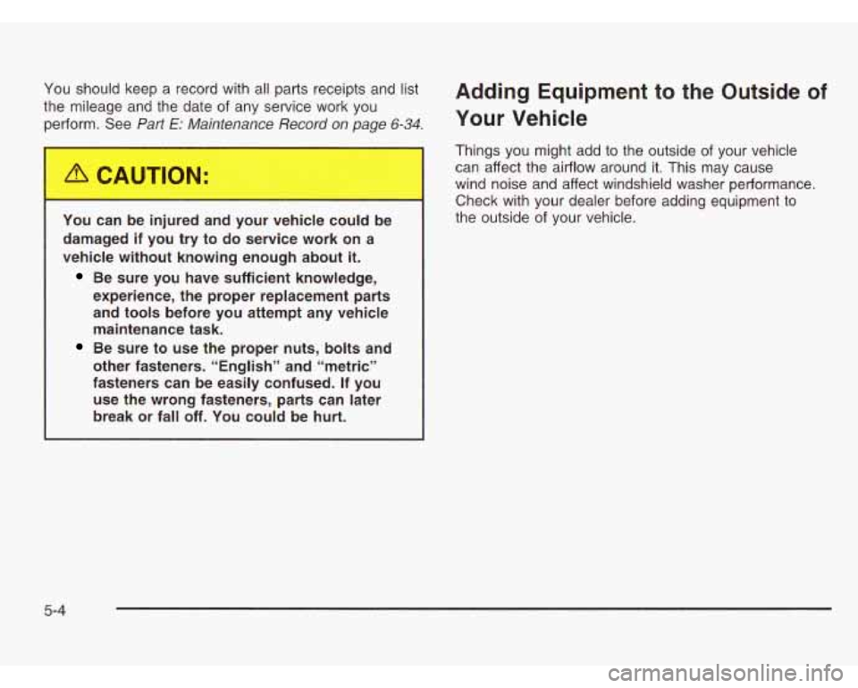 CHEVROLET ASTRO 2003  Owners Manual You should keep a record with  all parts receipts and list 
the  mileage and the date  of any  service  work you 
perform.  See 
Part E: Maintenance  Record on pi- - ? 6-34. 
You  can  be  injured  an
