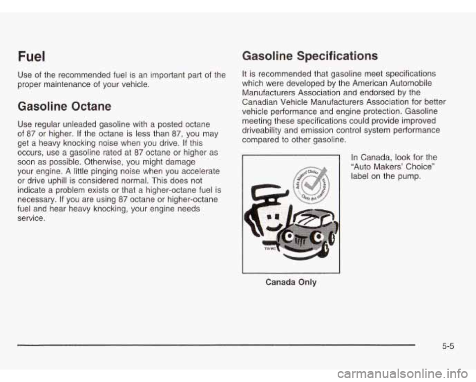CHEVROLET ASTRO 2003 Owners Manual Fuel
Use of the recommended fuel is an important part of the
proper maintenance of your vehicle.
Gasoline Octane
Use regular unleaded gasoline with a posted octane
of
87 or higher. I CHEVROLET ASTRO 2003 Owners Manual Fuel
Use of the recommended fuel is an important part of the
proper maintenance of your vehicle.
Gasoline Octane
Use regular unleaded gasoline with a posted octane
of
87 or higher. I