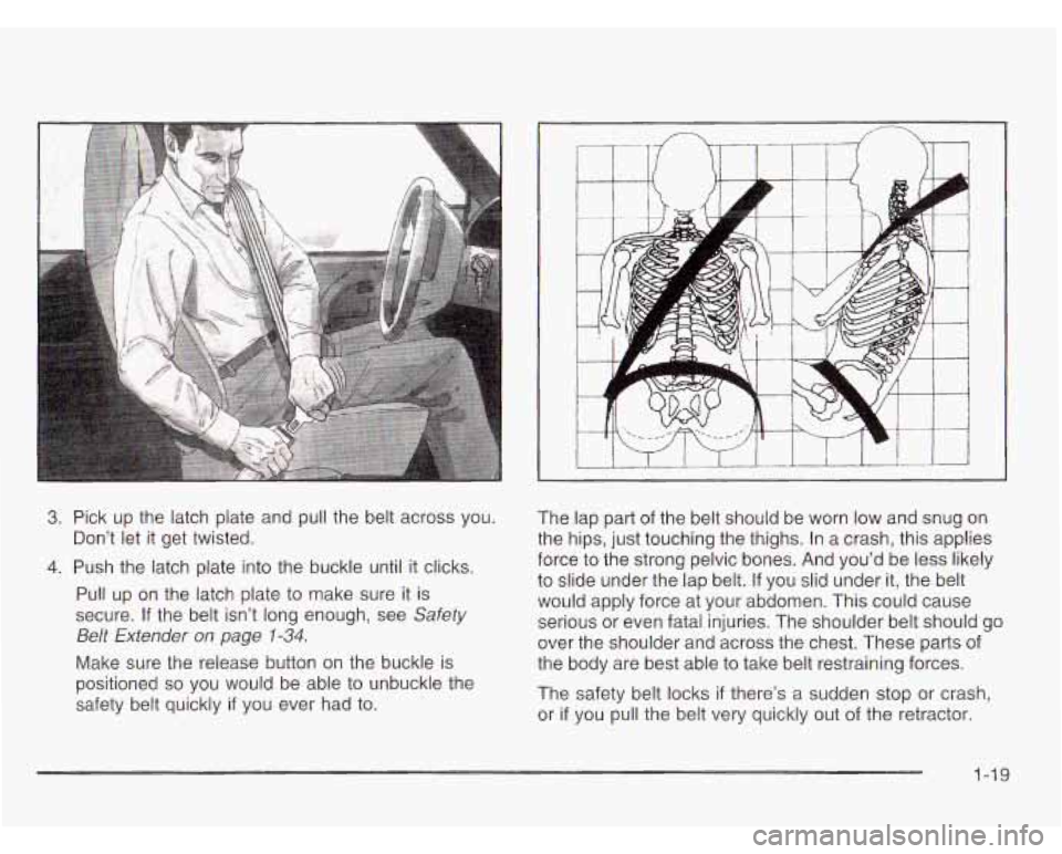 CHEVROLET ASTRO 2003  Owners Manual 3. Pick  up  the latch plate and pull the  belt across you. 
4. Push  the  latch  plate into the buckle until  it clicks. 
Pull  up  on  the latch plate  to  make  sure  it  is 
secure.  If  the  belt