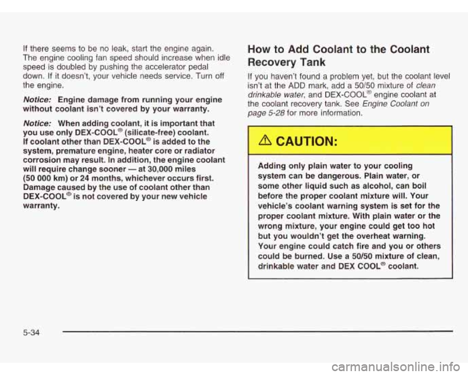 CHEVROLET ASTRO 2003 Owners Manual If there seems to be no leak, start the engine again. How to Add Coolant to the Coolant
The engine cooling fan speed should increase when idle
speed is doubled by pushing the accelerator pe CHEVROLET ASTRO 2003 Owners Manual If there seems to be no leak, start the engine again. How to Add Coolant to the Coolant
The engine cooling fan speed should increase when idle
speed is doubled by pushing the accelerator pe