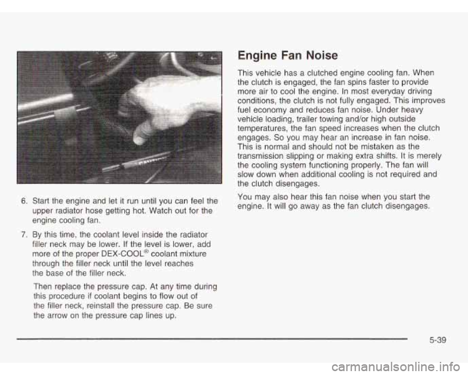 CHEVROLET ASTRO 2003 Owners Manual 6. Start the engine and let it run until you can feel the
upper radiator hose getting hot. Watch out for the
engine cooling fan.
7. By this time, the coolant level inside the radia CHEVROLET ASTRO 2003 Owners Manual 6. Start the engine and let it run until you can feel the
upper radiator hose getting hot. Watch out for the
engine cooling fan.
7. By this time, the coolant level inside the radia
