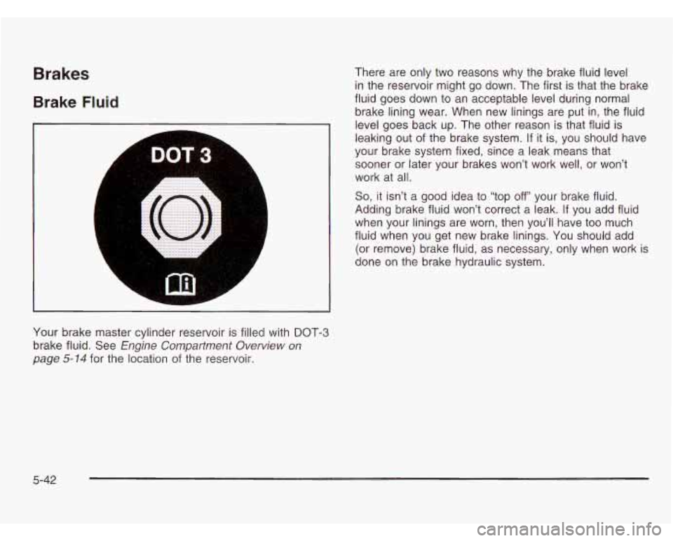 CHEVROLET ASTRO 2003 Owners Manual Brakes
Brake Fluid
DOT3
. . . . . . . ..... . . . . . . . . ... .
. . . . . . . .
. ... . . . .
..
. . . . . . . . . . . , . , . . .
There are only two reasons why the brake fluid level CHEVROLET ASTRO 2003 Owners Manual Brakes
Brake Fluid
DOT3
. . . . . . . ..... . . . . . . . . ... .
. . . . . . . .
. ... . . . .
..
. . . . . . . . . . . , . , . . .
There are only two reasons why the brake fluid level