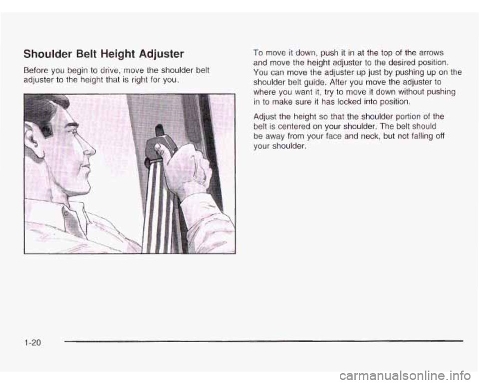 CHEVROLET ASTRO 2003  Owners Manual Shoulder  Belt  Height  Adjuster To move  it  down,  push it in at  the  top  of the  arrows 
and  move  the  height  adjuster  to  the desired  position. 
Before you  begin to  drive, move the should