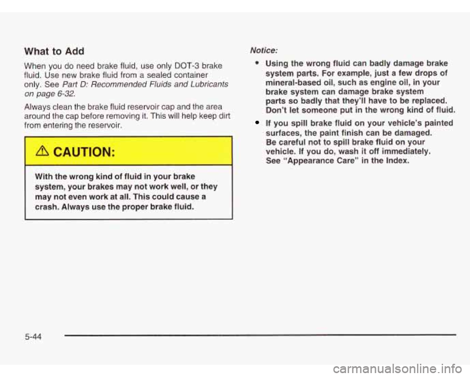 CHEVROLET ASTRO 2003 Owners Manual Notice:
0 Using the wrong fluid can badly damage brake
system parts. For example, just a few drops
of
mineral-based oil, such as engine oil, in your
brake system can damage bra CHEVROLET ASTRO 2003 Owners Manual Notice:
0 Using the wrong fluid can badly damage brake
system parts. For example, just a few drops
of
mineral-based oil, such as engine oil, in your
brake system can damage bra
