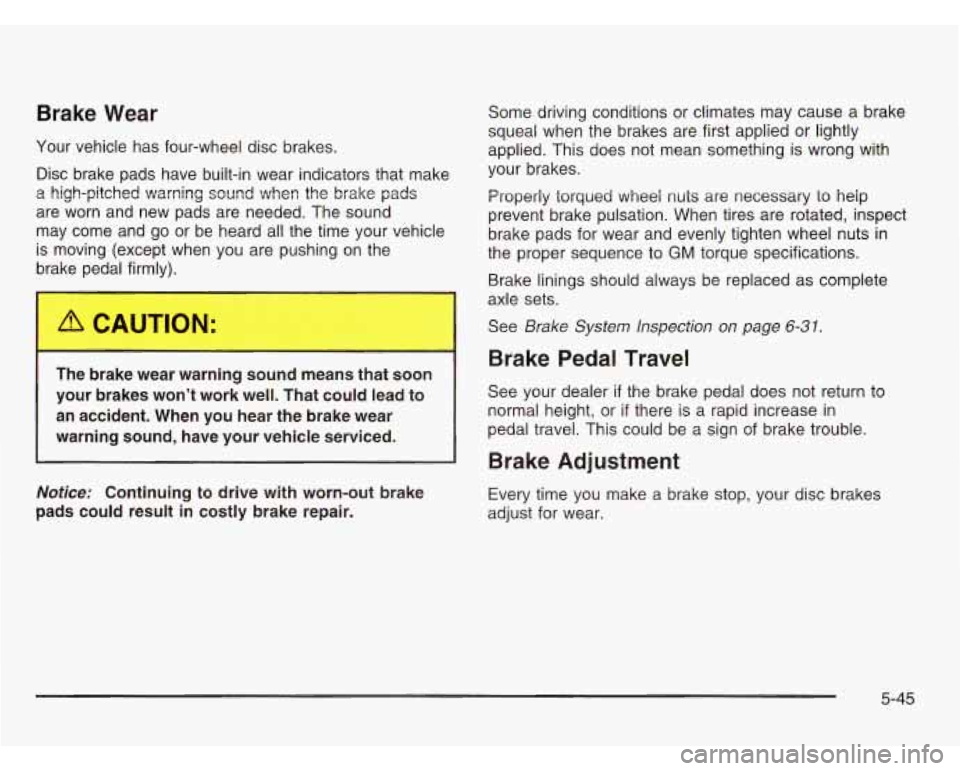 CHEVROLET ASTRO 2003 Owners Manual Brake Wear
Your vehicle has four-wheel disc brakes,
Disc brake pads have built-in wear indicators that make
a high-pitched warning sound when the brake
pads
are worn and new pad CHEVROLET ASTRO 2003 Owners Manual Brake Wear
Your vehicle has four-wheel disc brakes,
Disc brake pads have built-in wear indicators that make
a high-pitched warning sound when the brake
pads
are worn and new pad
