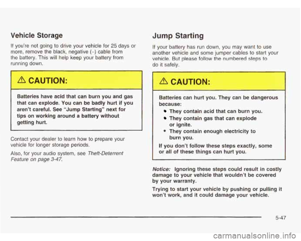 CHEVROLET ASTRO 2003 Owners Manual Vehicle Storage
If you’re not going to drive your vehicle for 25 days or
more, remove the black, negative
(-) cable from
the battery. This will help keep your battery from
running CHEVROLET ASTRO 2003 Owners Manual Vehicle Storage
If you’re not going to drive your vehicle for 25 days or
more, remove the black, negative
(-) cable from
the battery. This will help keep your battery from
running