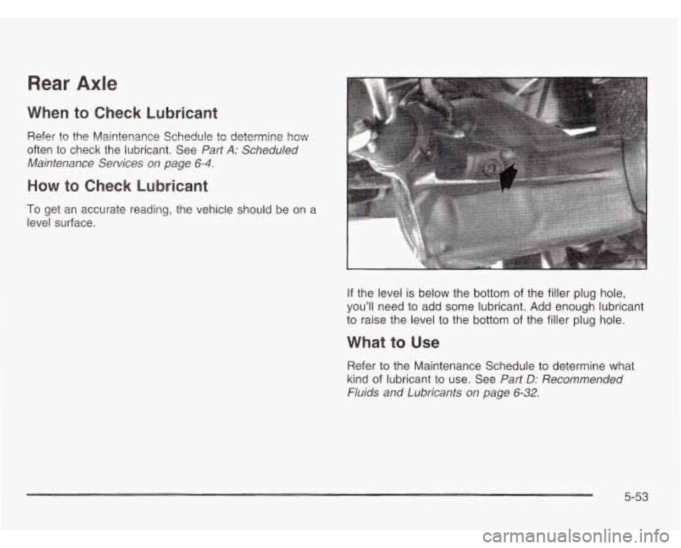 CHEVROLET ASTRO 2003  Owners Manual If the  level is below the  bottom of the filler  plug hole, 
you’ll  need to  add  some lubricant.  Add enough lubricant 
to  raise the  level  to the  bottom  of the  filler  plug  hole. 
What to 
