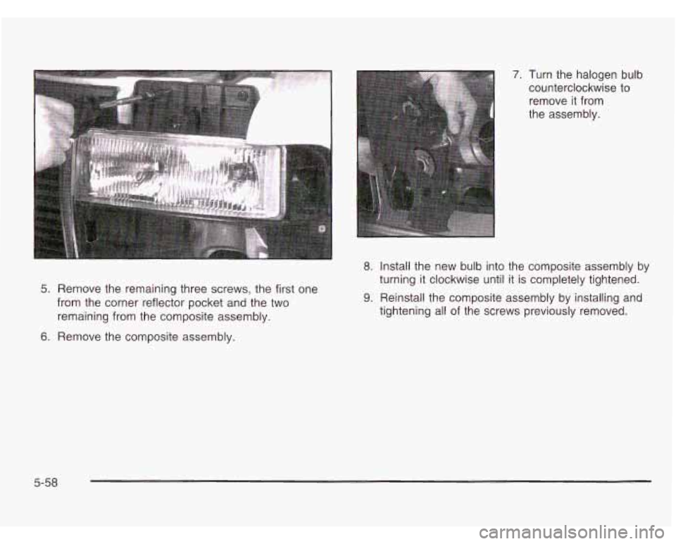 CHEVROLET ASTRO 2003  Owners Manual 5. Remove  the remaining three screws,  the first  one 
from  the  corner reflector pocket and  the two 
remaining from the  composite assembly. 
6. Remove the composite  assembly. 
7. Turn the haloge