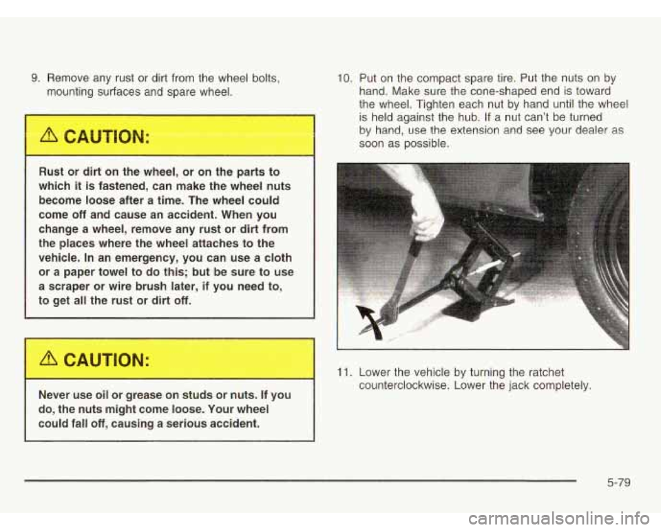 CHEVROLET ASTRO 2003 Owners Manual 9. Remove any rust or dirt from the wheel bolts,
mounting surfaces and spare wheel.
Rust or dirt on
the wheel, or on the parts to
which
it is fastened, can make the wheel nuts CHEVROLET ASTRO 2003 Owners Manual 9. Remove any rust or dirt from the wheel bolts,
mounting surfaces and spare wheel.
Rust or dirt on
the wheel, or on the parts to
which
it is fastened, can make the wheel nuts