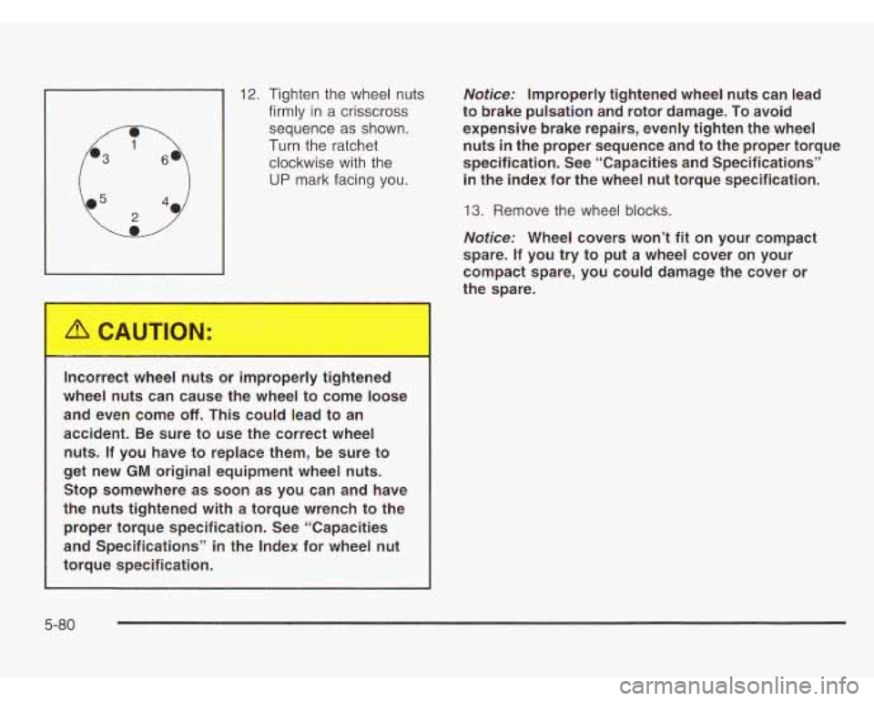CHEVROLET ASTRO 2003 Owners Manual 12. Tighten the wheel nuts
firmly in a crisscross
sequence as shown.
Turn the ratchet
clockwise with the
UP mark facing you.
Incorrect wheel nuts or improperly tightened
wheel nuts CHEVROLET ASTRO 2003 Owners Manual 12. Tighten the wheel nuts
firmly in a crisscross
sequence as shown.
Turn the ratchet
clockwise with the
UP mark facing you.
Incorrect wheel nuts or improperly tightened
wheel nuts