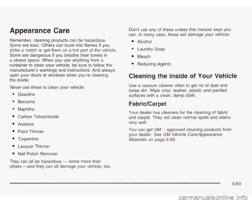 CHEVROLET ASTRO 2003 Owners Manual Appearance Care
Remember, cleaning products can be hazardous.
Some are toxic. Others can burst into flames
if you
strike a match or get them on a hot part of the vehicle.
Some are da CHEVROLET ASTRO 2003 Owners Manual Appearance Care
Remember, cleaning products can be hazardous.
Some are toxic. Others can burst into flames
if you
strike a match or get them on a hot part of the vehicle.
Some are da