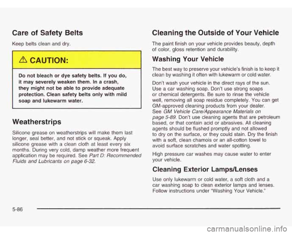 CHEVROLET ASTRO 2003 Owners Manual Care of Safety Belts
Keep bel- ;lean -.--I -’ry.
I
Do not bleach or dye safety belts. If you do,
it may severely weaken them. In a crash,
they might not be able to provide adequat CHEVROLET ASTRO 2003 Owners Manual Care of Safety Belts
Keep bel- ;lean -.--I -’ry.
I
Do not bleach or dye safety belts. If you do,
it may severely weaken them. In a crash,
they might not be able to provide adequat