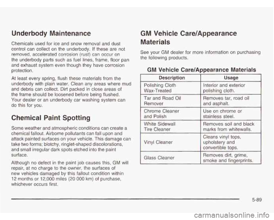 CHEVROLET ASTRO 2003 Owners Manual Underbody Maintenance
Chemicals used for ice and snow removal and dust
control can collect on the underbody.
If these are not
removed, accelerated corrosion (rust} can occur on
the u CHEVROLET ASTRO 2003 Owners Manual Underbody Maintenance
Chemicals used for ice and snow removal and dust
control can collect on the underbody.
If these are not
removed, accelerated corrosion (rust} can occur on
the u